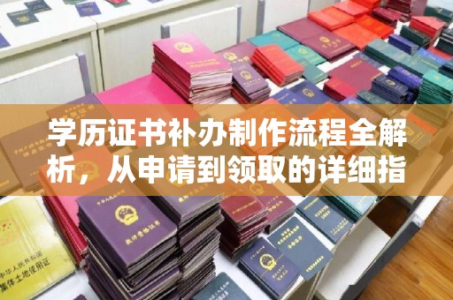 西双版纳学历证书补办制作流程全解析，从申请到领取的详细指南